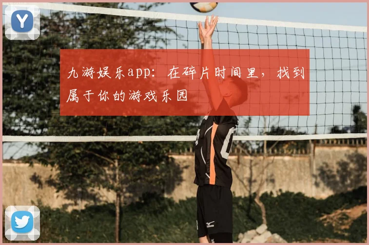 九游娱乐app：在碎片时间里，找到属于你的游戏乐园